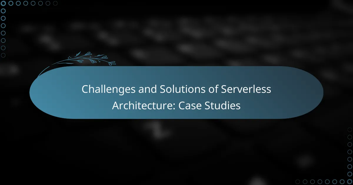 Challenges and Solutions of Serverless Architecture: Case Studies