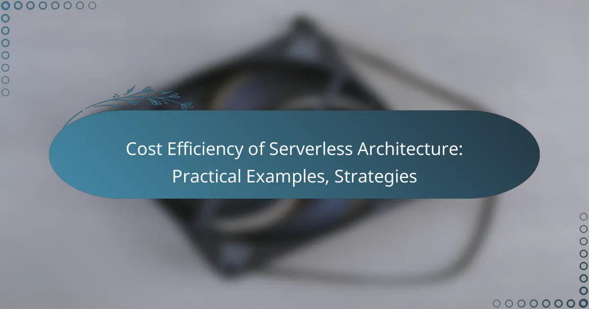 Cost Efficiency of Serverless Architecture: Practical Examples, Strategies
