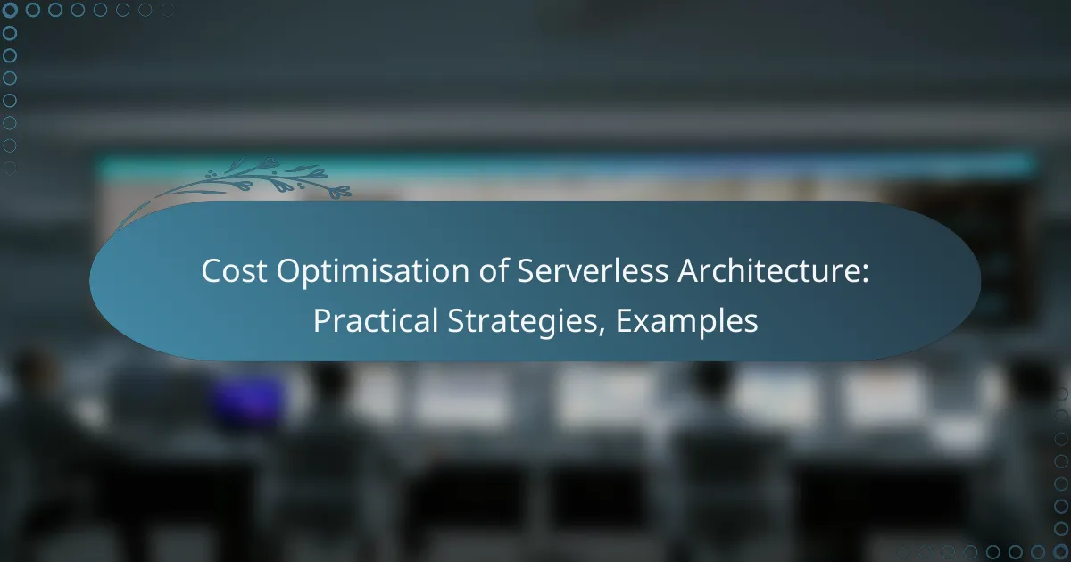 Cost Optimisation of Serverless Architecture: Practical Strategies, Examples