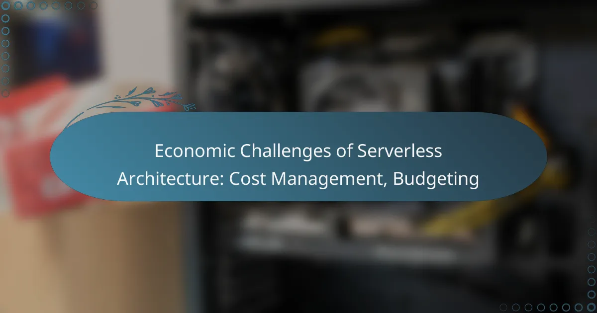 Economic Challenges of Serverless Architecture: Cost Management, Budgeting