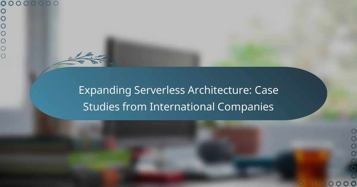 Expanding Serverless Architecture: Case Studies from International Companies