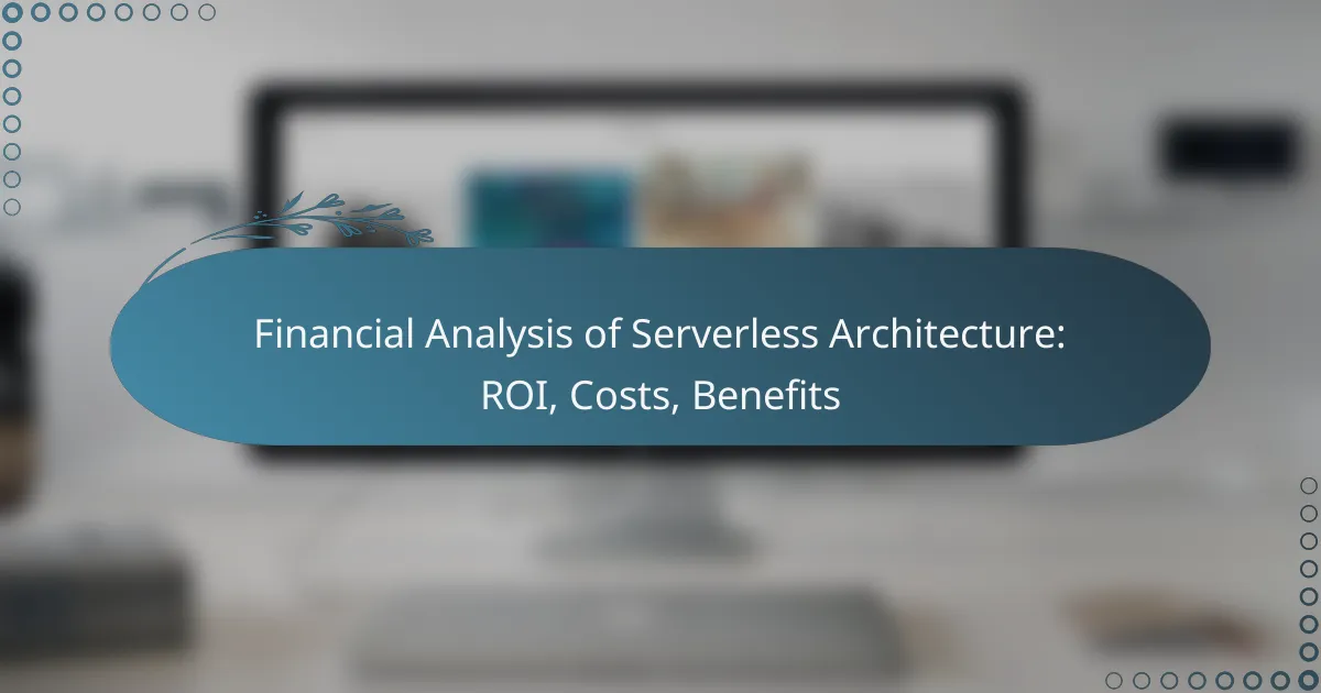 Financial Analysis of Serverless Architecture: ROI, Costs, Benefits