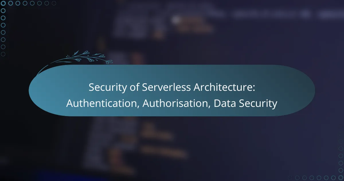 Security of Serverless Architecture: Authentication, Authorisation, Data Security