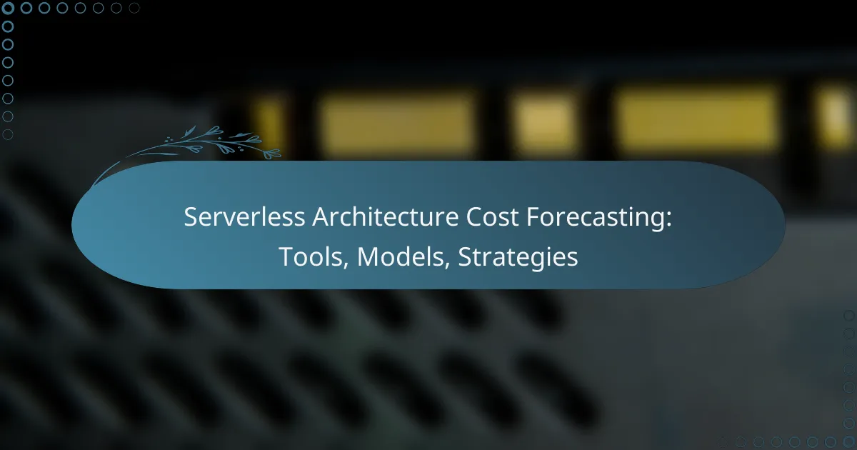 Serverless Architecture Cost Forecasting: Tools, Models, Strategies