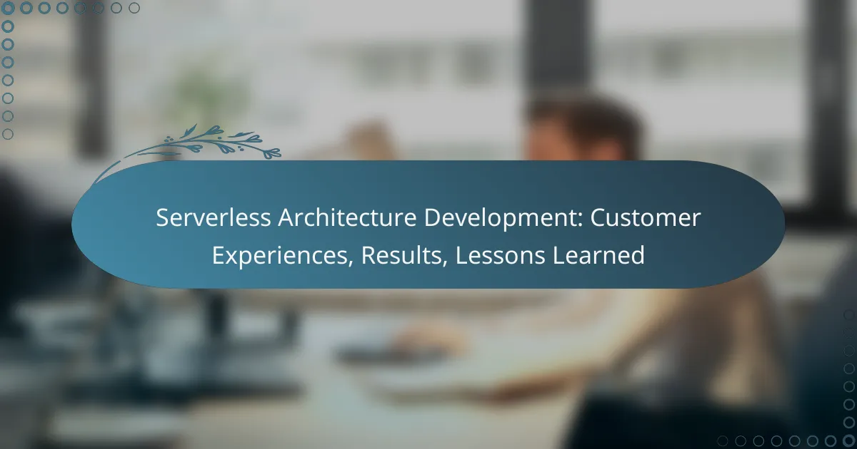 Serverless Architecture Development: Customer Experiences, Results, Lessons Learned