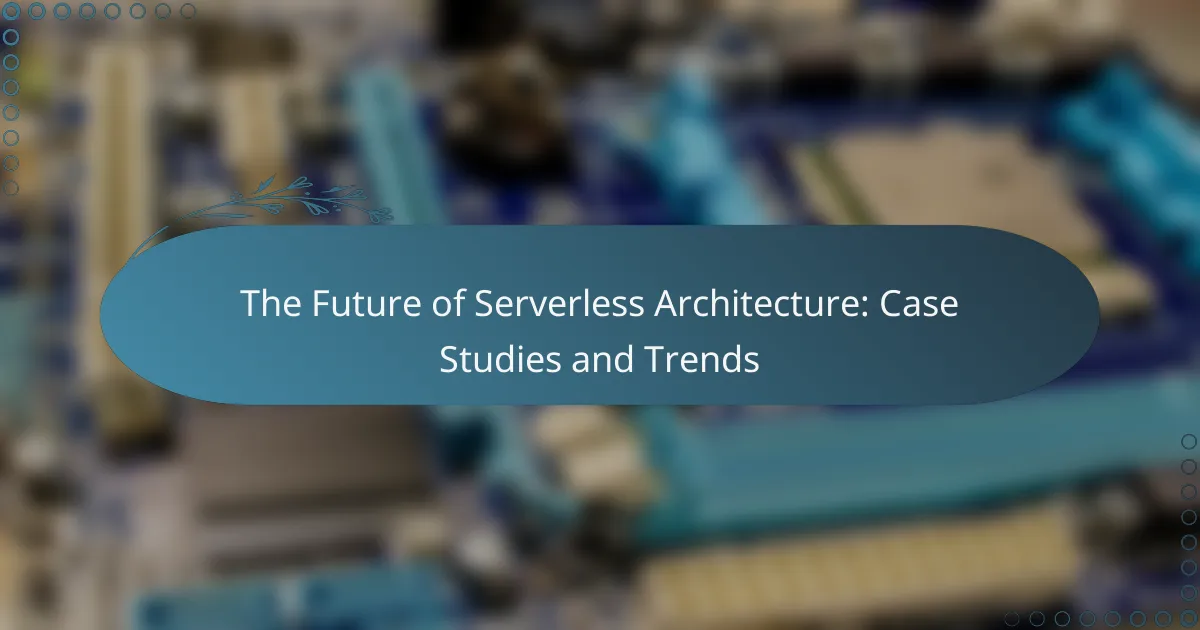 The Future of Serverless Architecture: Case Studies and Trends