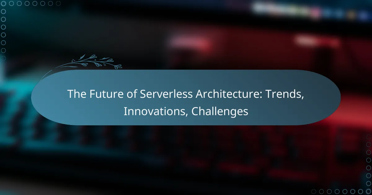 The Future of Serverless Architecture: Trends, Innovations, Challenges