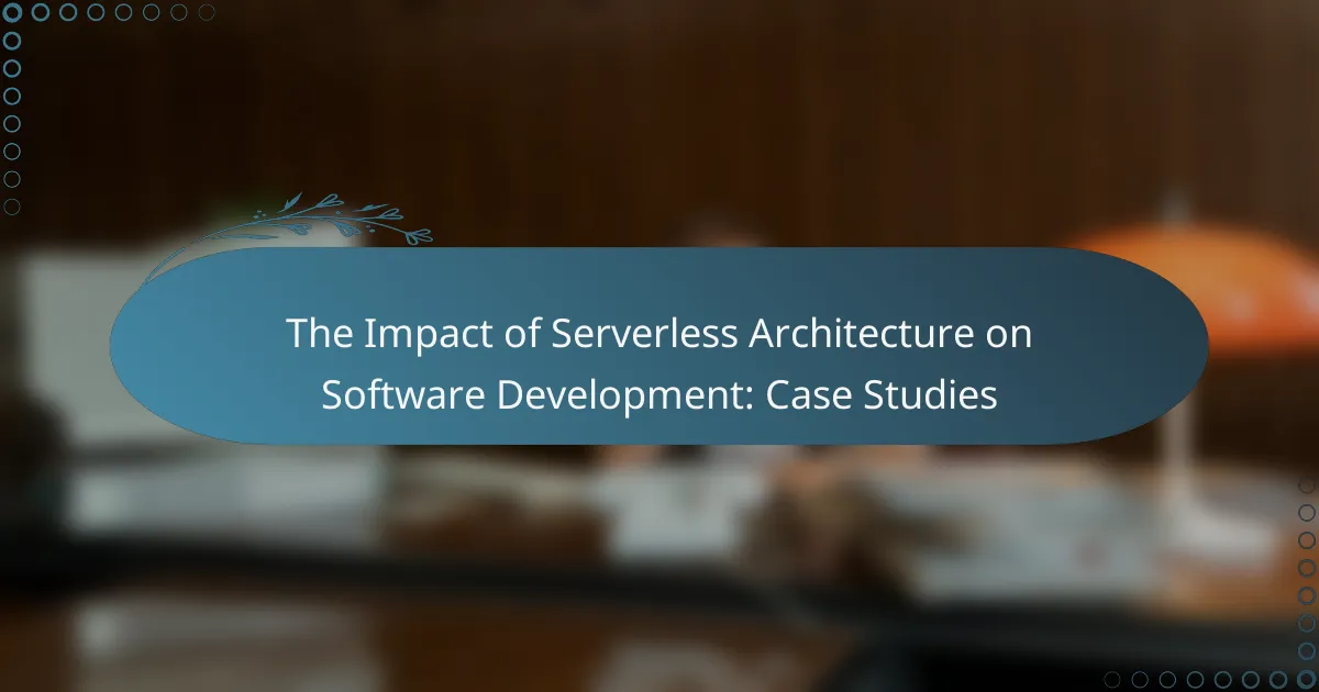 The Impact of Serverless Architecture on Software Development: Case Studies