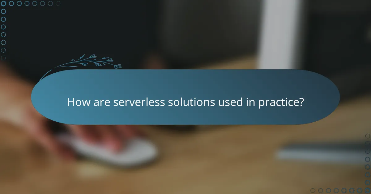 How are serverless solutions used in practice?