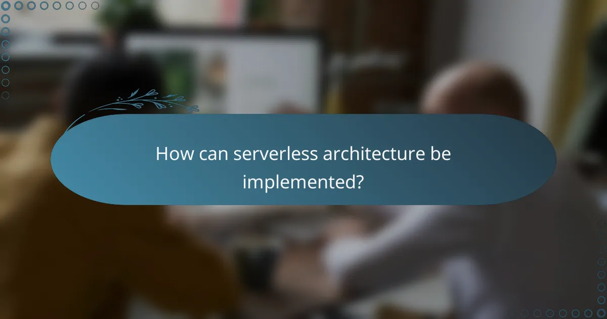 How can serverless architecture be implemented?