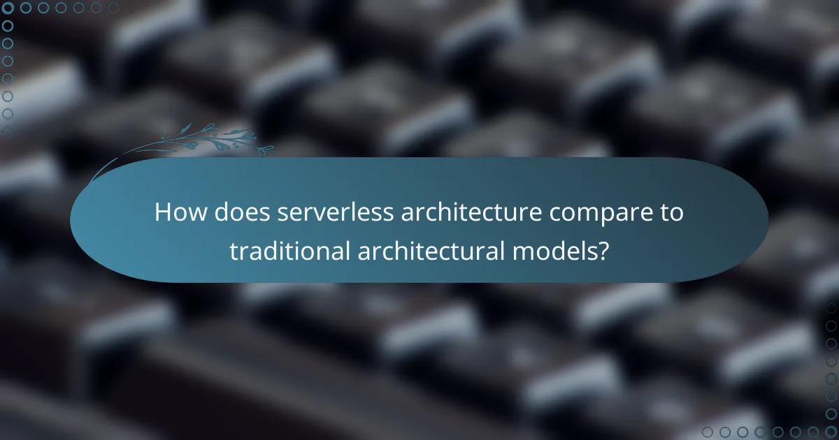 How does serverless architecture compare to traditional architectural models?