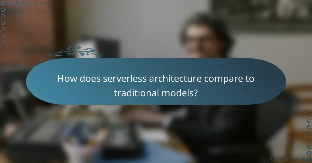 How does serverless architecture compare to traditional models?