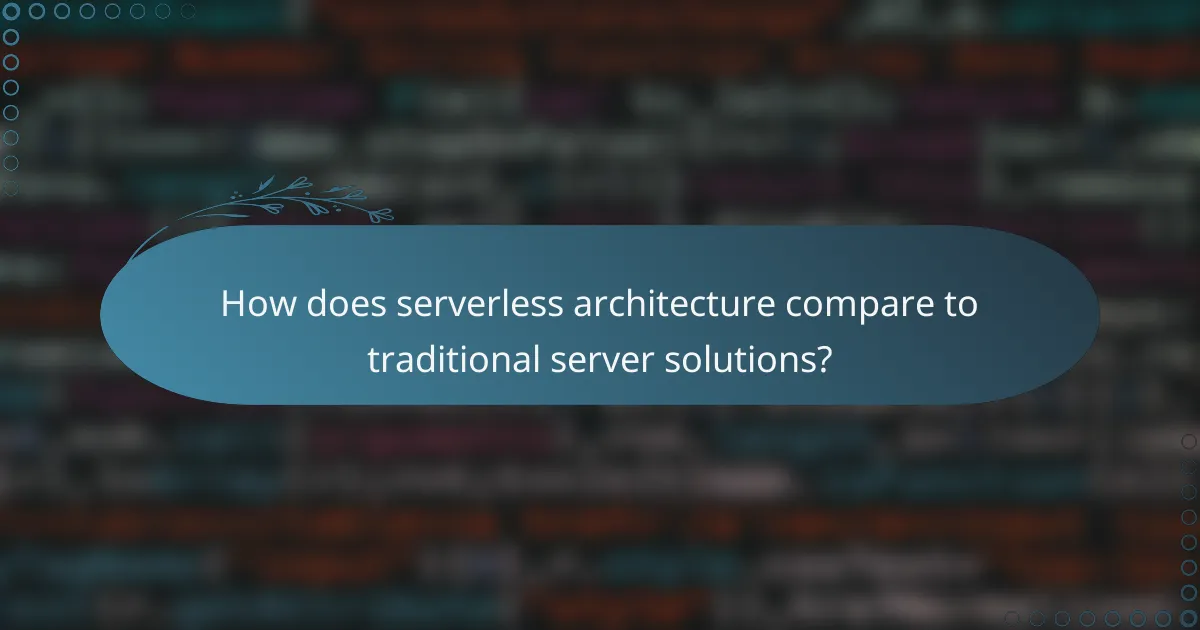 How does serverless architecture compare to traditional server solutions?