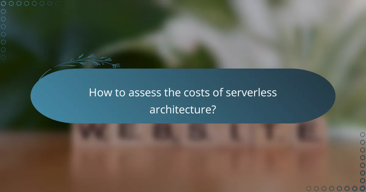 How to assess the costs of serverless architecture?