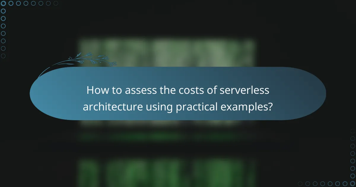 How to assess the costs of serverless architecture using practical examples?