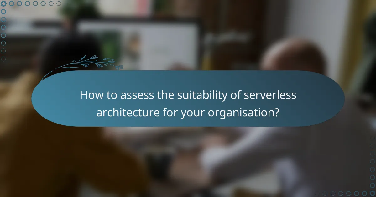 How to assess the suitability of serverless architecture for your organisation?