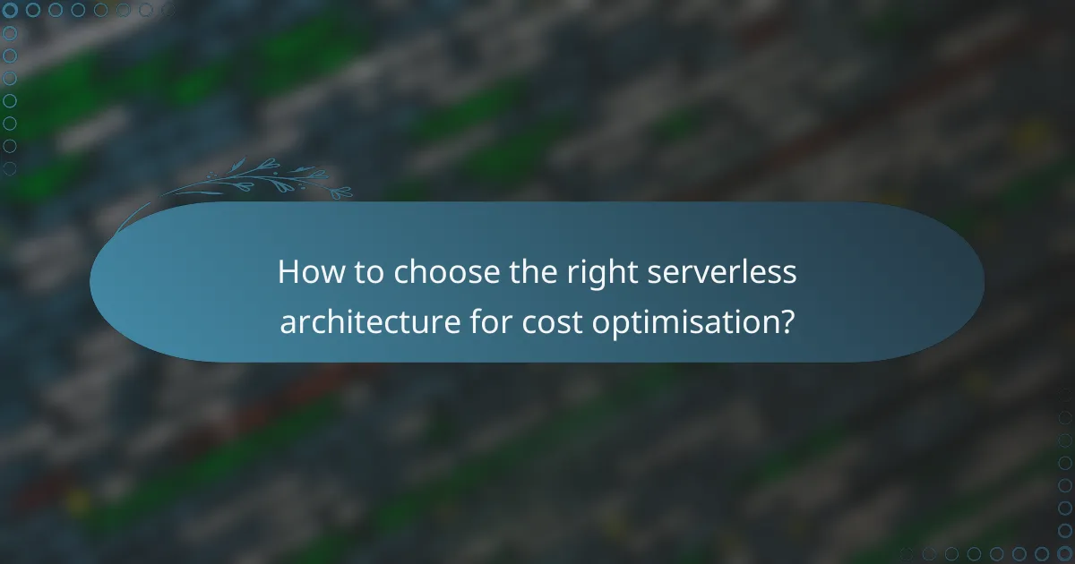 How to choose the right serverless architecture for cost optimisation?