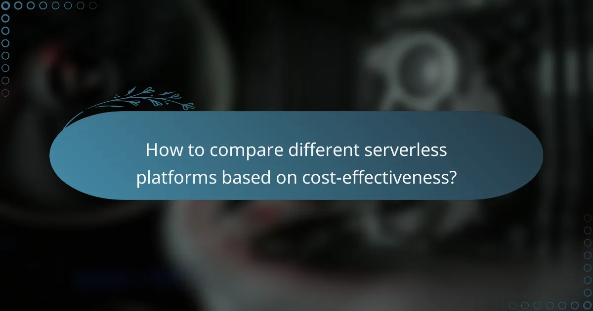 How to compare different serverless platforms based on cost-effectiveness?