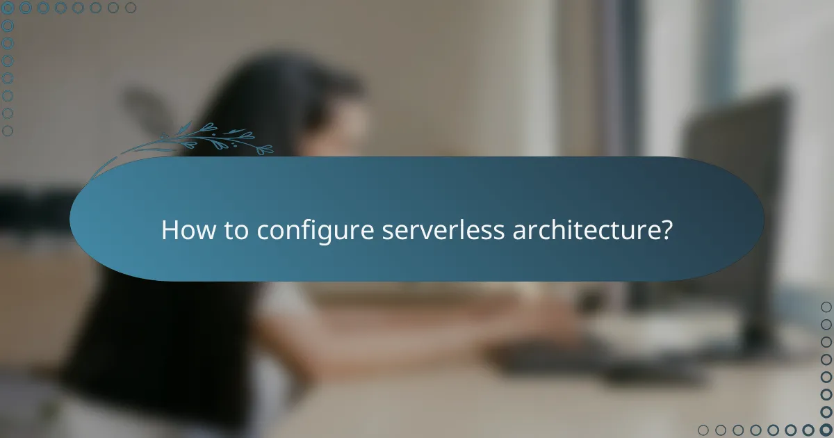How to configure serverless architecture?