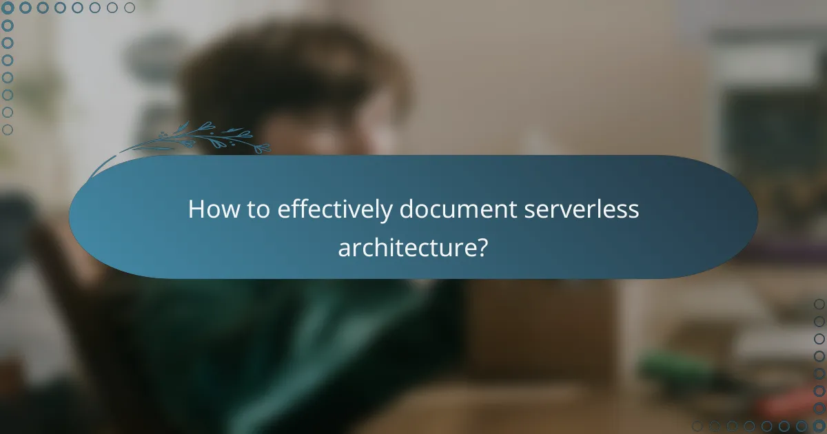 How to effectively document serverless architecture?