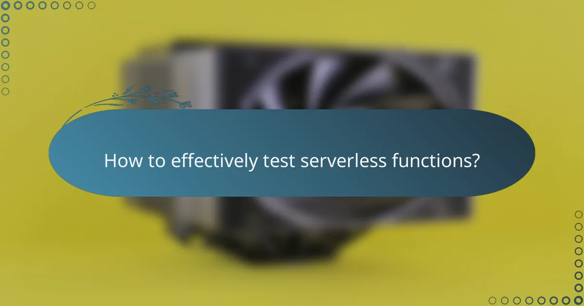 How to effectively test serverless functions?