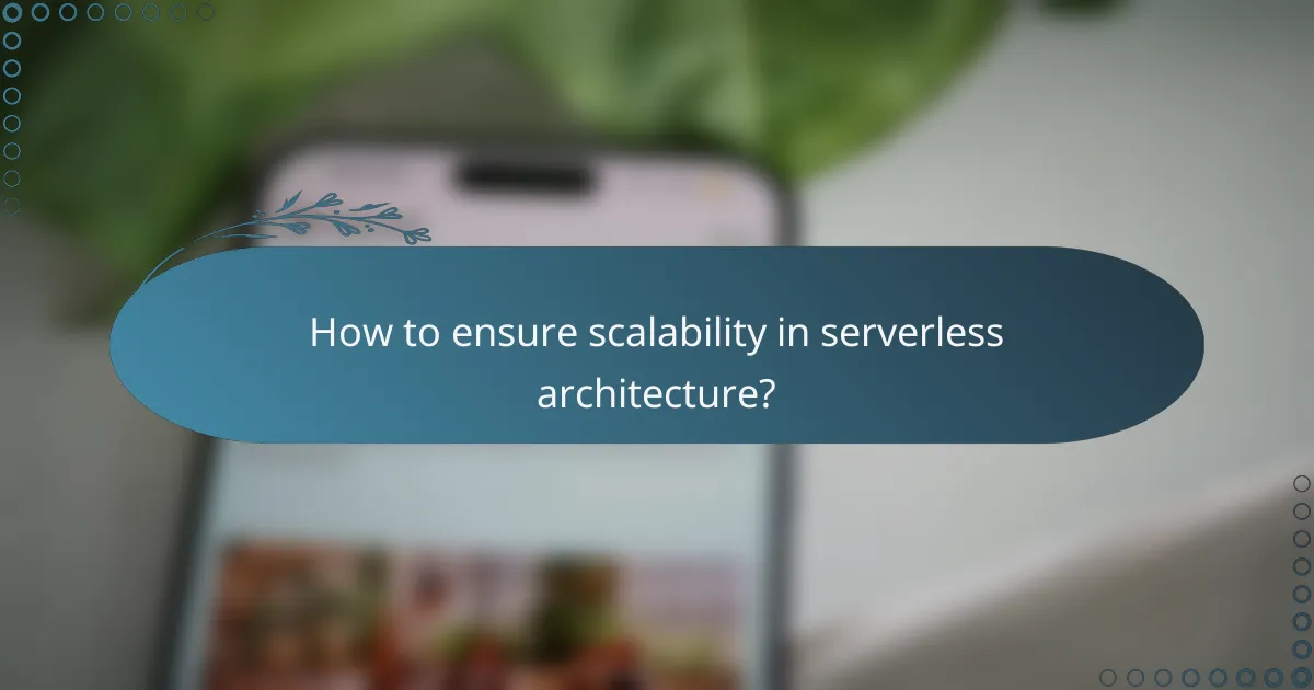 How to ensure scalability in serverless architecture?