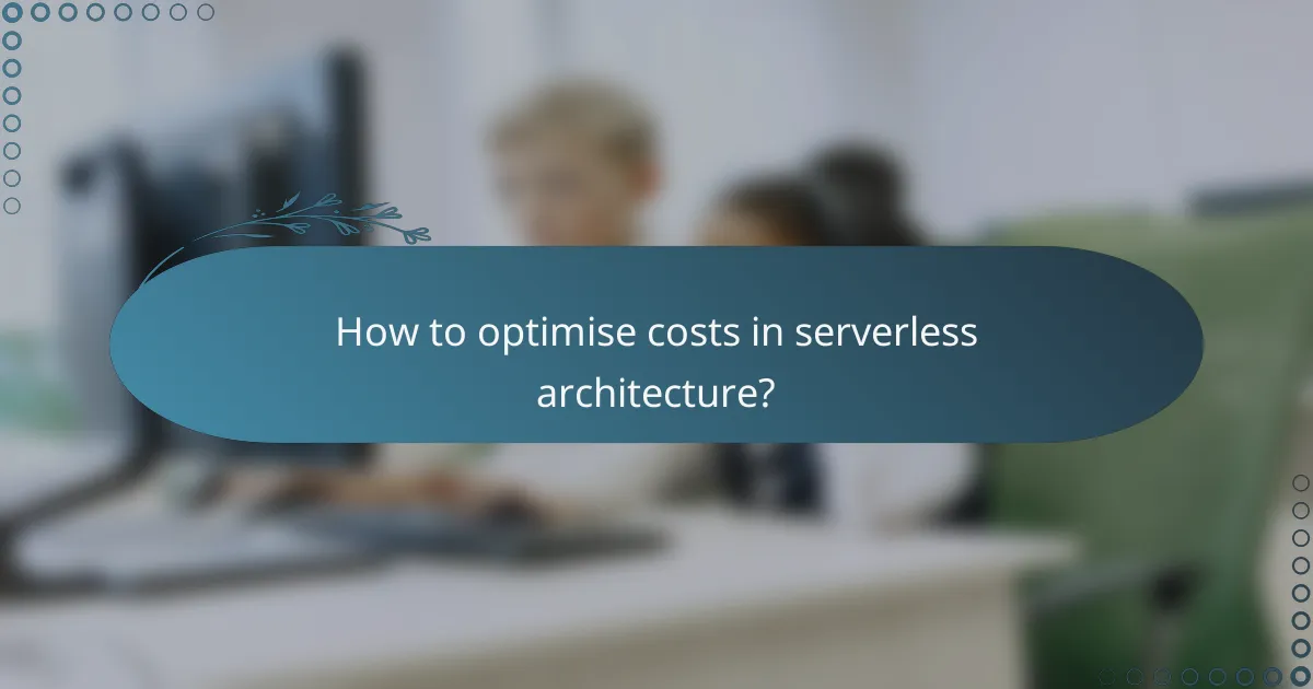 How to optimise costs in serverless architecture?