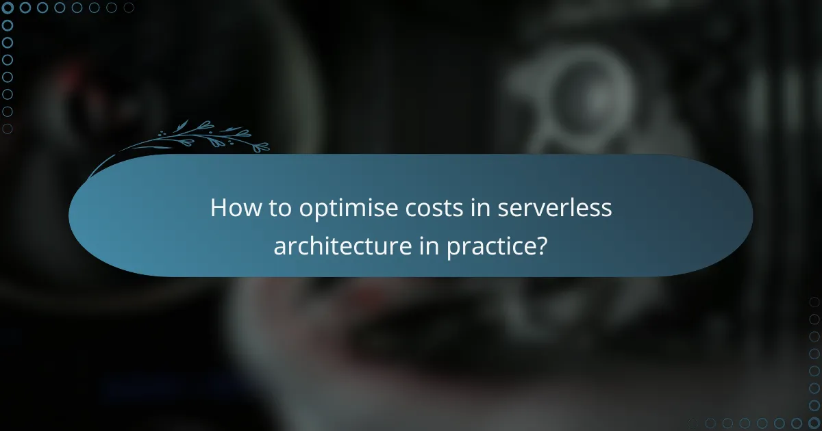 How to optimise costs in serverless architecture in practice?
