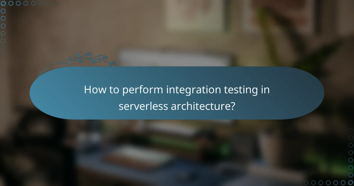 How to perform integration testing in serverless architecture?