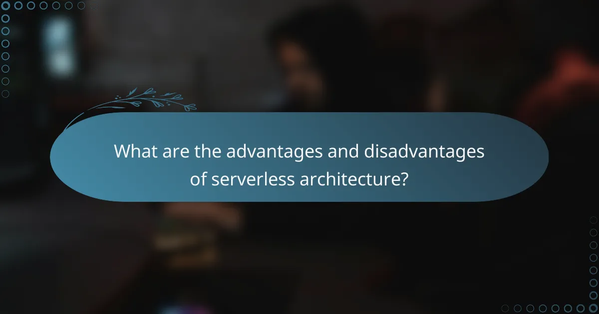 What are the advantages and disadvantages of serverless architecture?