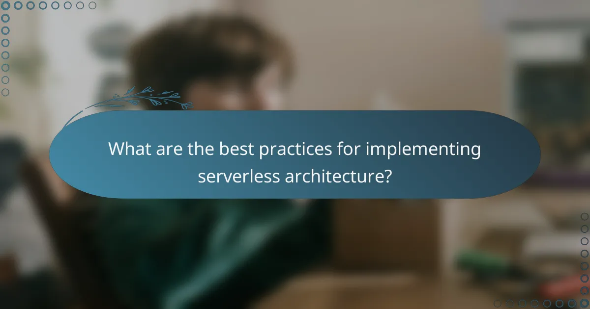 What are the best practices for implementing serverless architecture?
