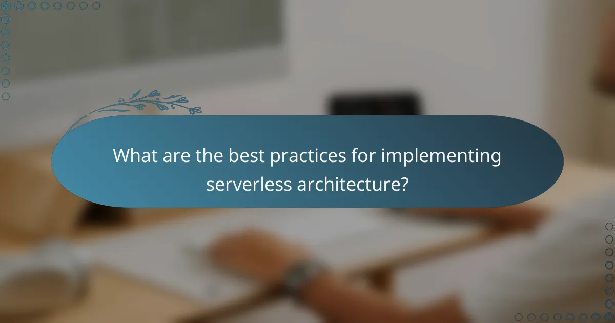 What are the best practices for implementing serverless architecture?