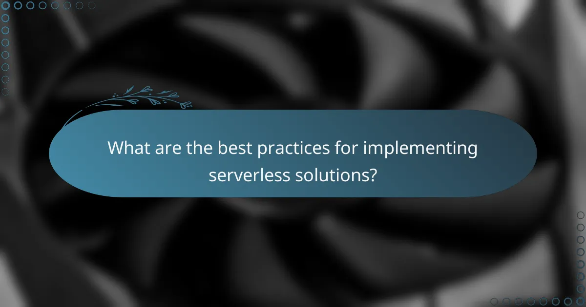 What are the best practices for implementing serverless solutions?