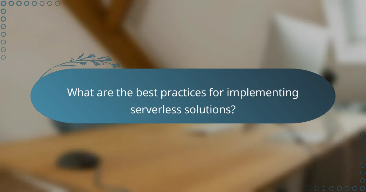 What are the best practices for implementing serverless solutions?