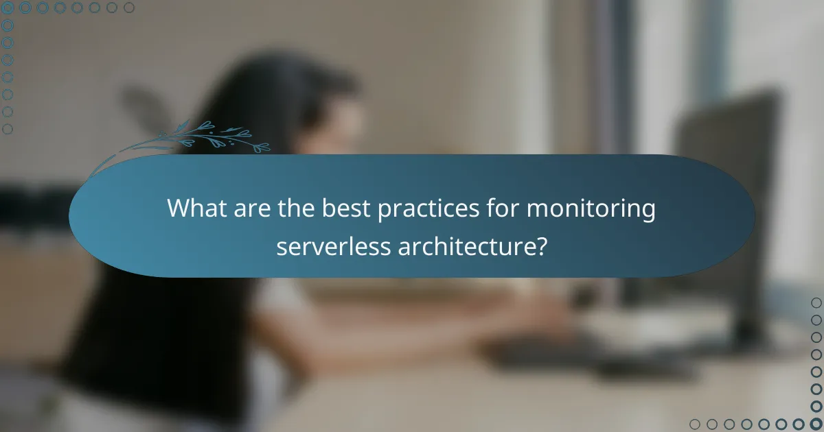What are the best practices for monitoring serverless architecture?