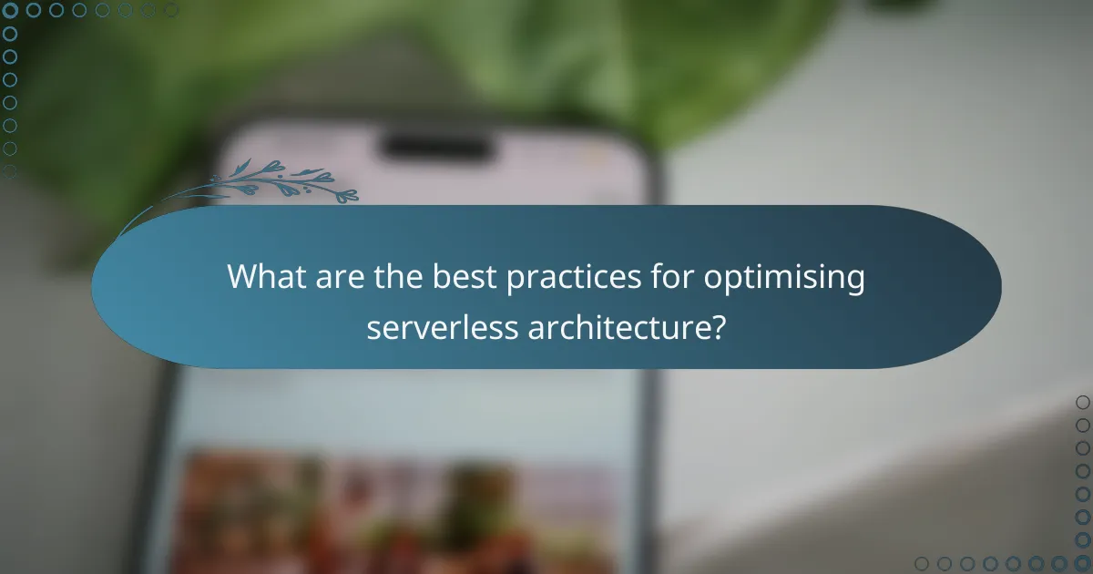What are the best practices for optimising serverless architecture?