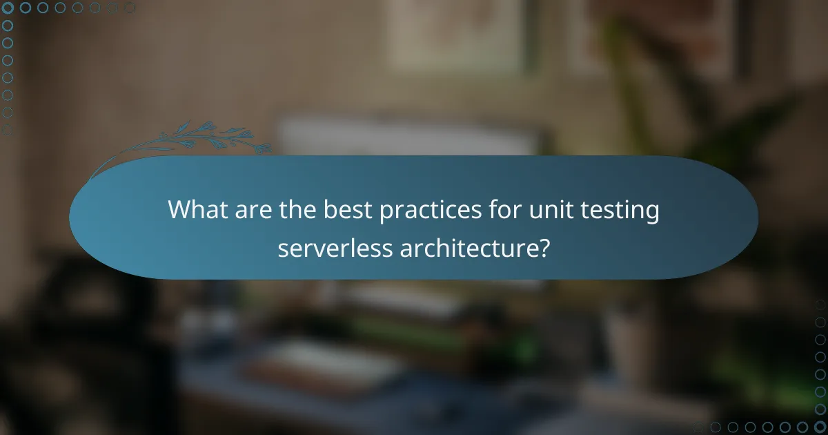 What are the best practices for unit testing serverless architecture?