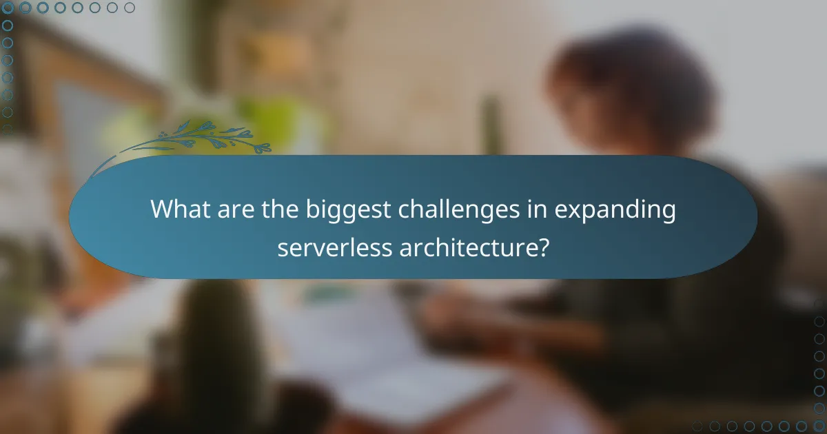 What are the biggest challenges in expanding serverless architecture?