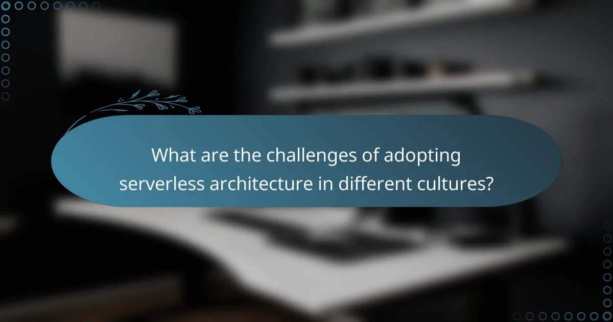 What are the challenges of adopting serverless architecture in different cultures?