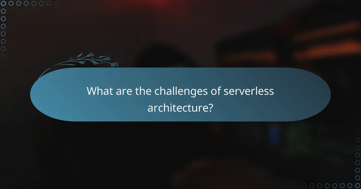 What are the challenges of serverless architecture?