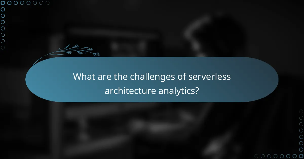 What are the challenges of serverless architecture analytics?