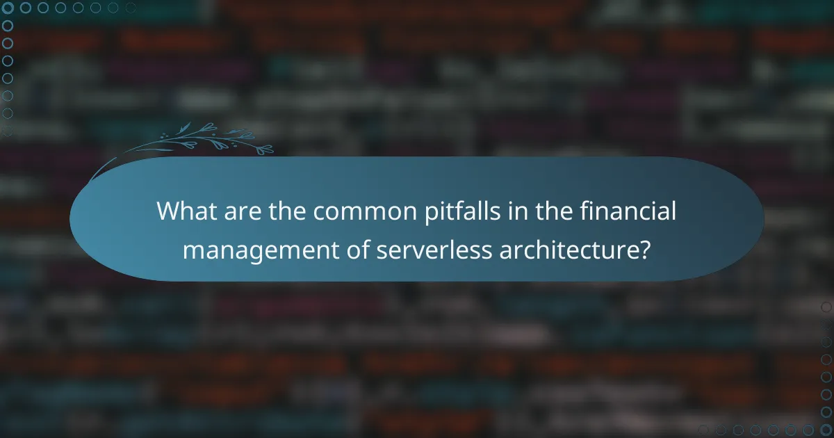 What are the common pitfalls in the financial management of serverless architecture?
