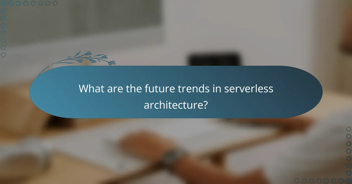 What are the future trends in serverless architecture?