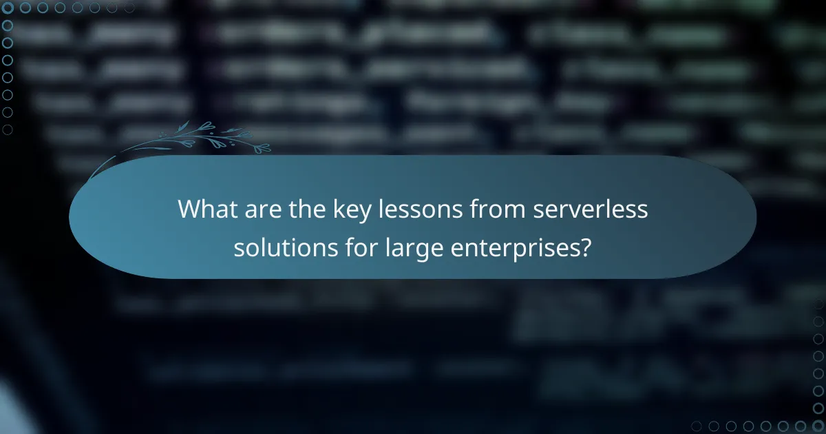 What are the key lessons from serverless solutions for large enterprises?