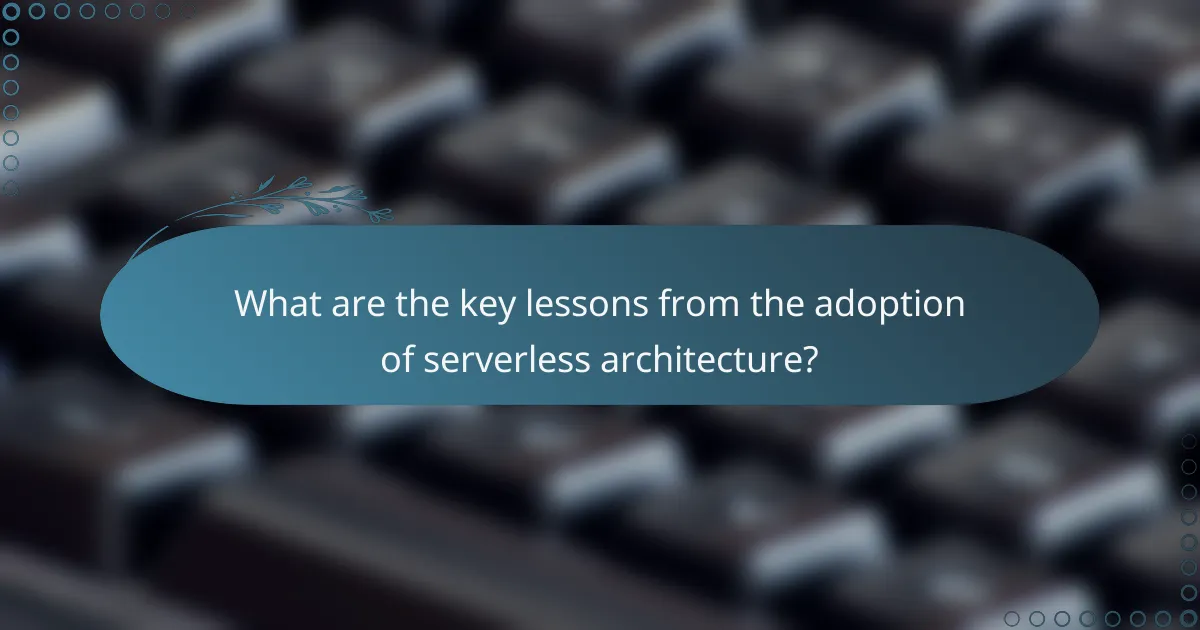 What are the key lessons from the adoption of serverless architecture?