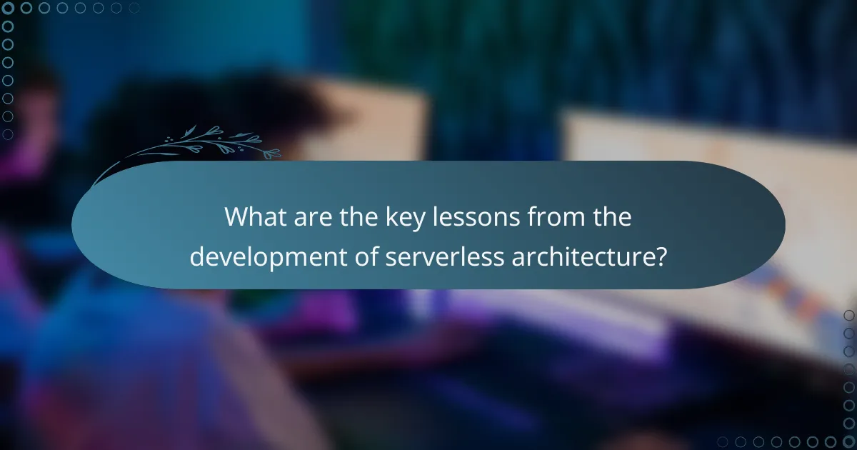 What are the key lessons from the development of serverless architecture?