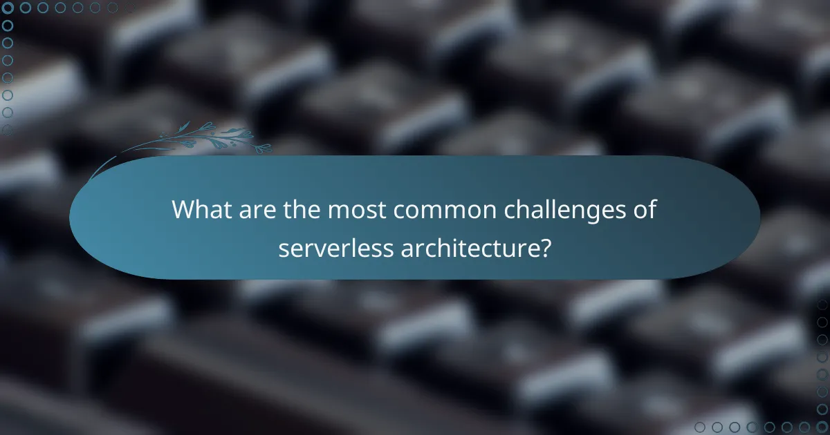 What are the most common challenges of serverless architecture?