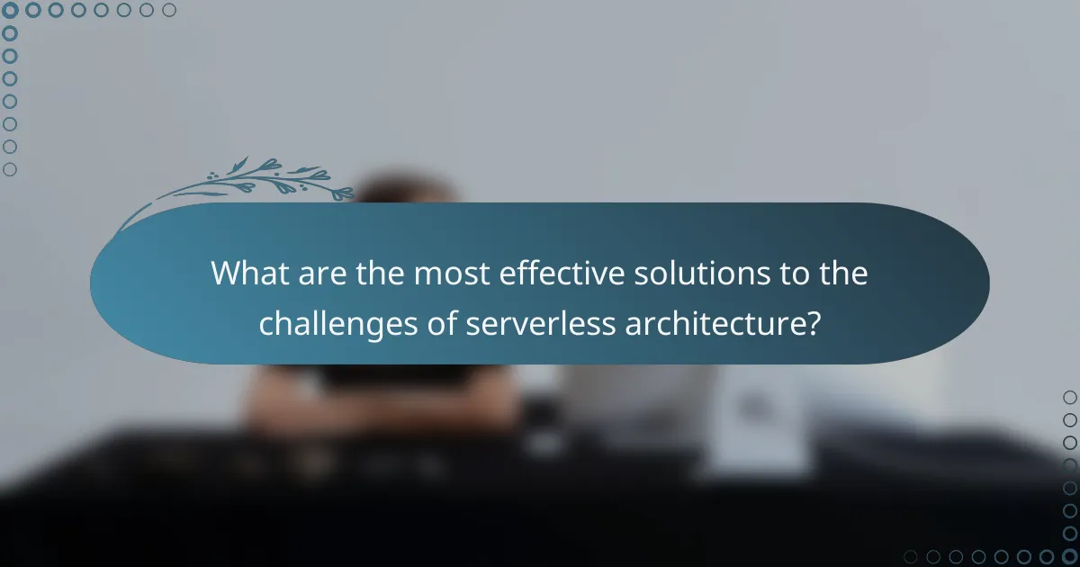 What are the most effective solutions to the challenges of serverless architecture?