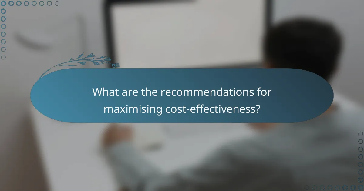 What are the recommendations for maximising cost-effectiveness?