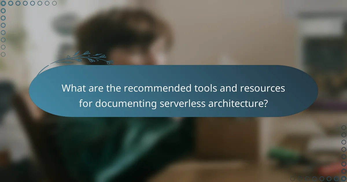 What are the recommended tools and resources for documenting serverless architecture?